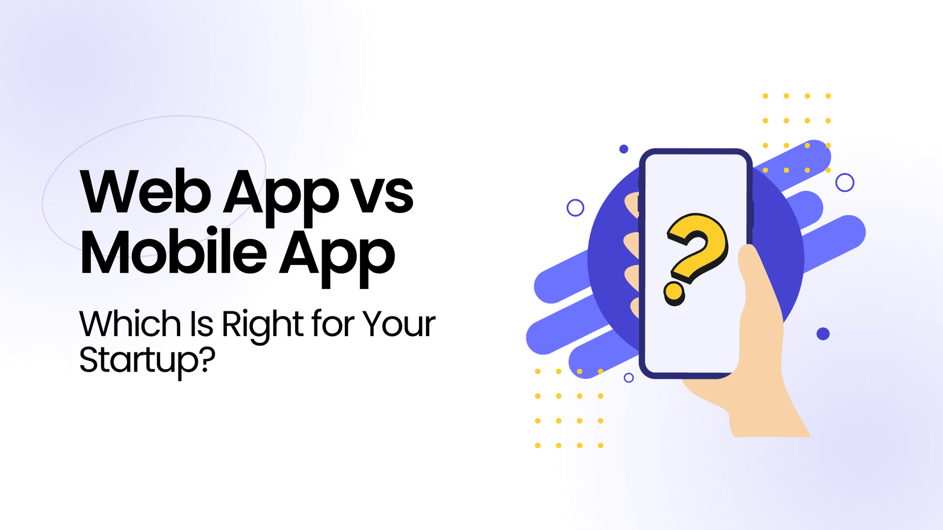 Web App vs Mobile App: Which Is Right for Your Startup?