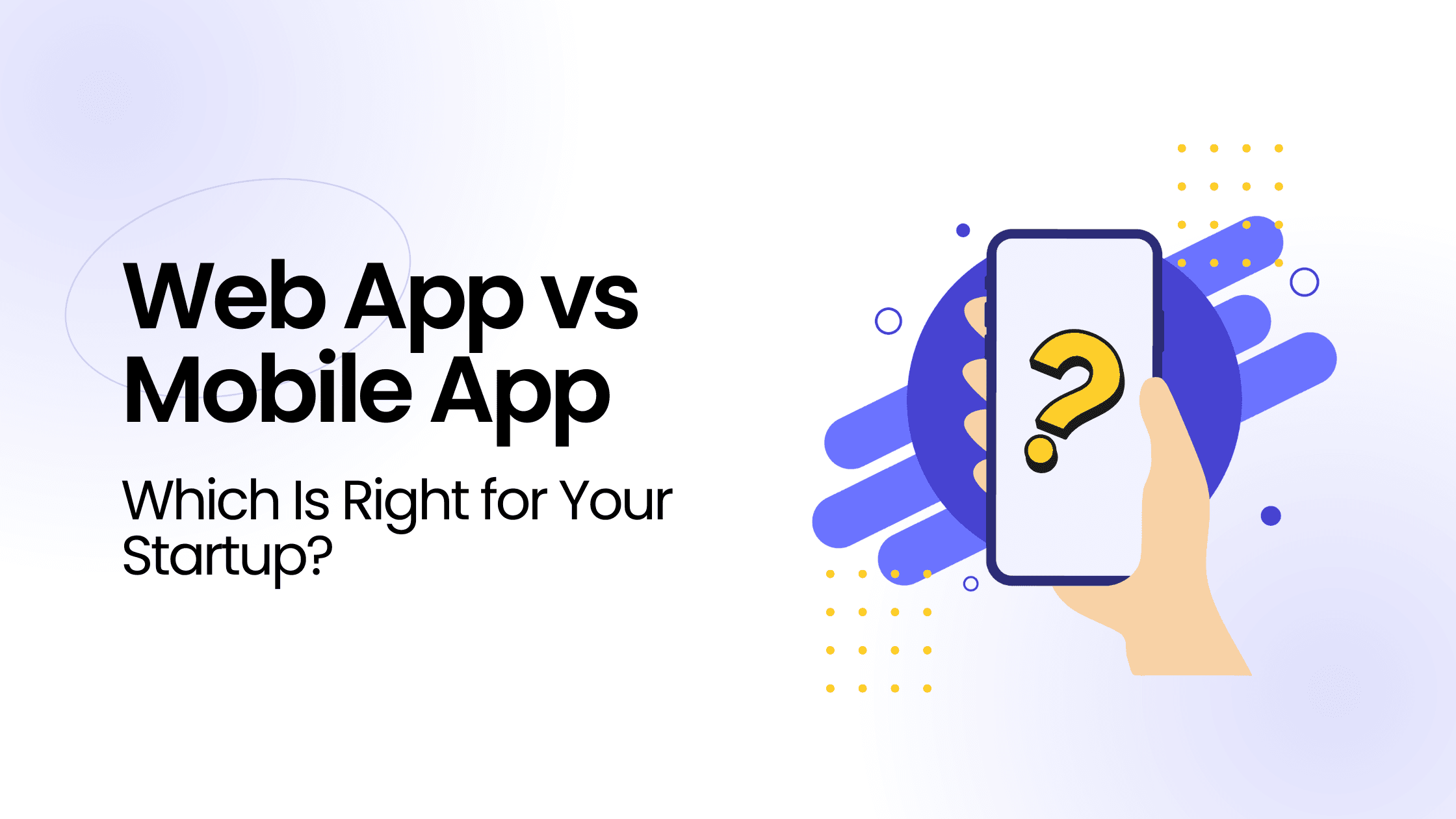 Web App vs Mobile App: Which Is Right for Your Startup?